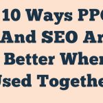 10 Ways Ppc And Seo Are Better When Used Together