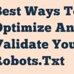 Best Ways To Optimize And Validate Your Robots.Txt
