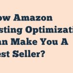 How Amazon Listing Optimization Can Make You A Best Seller