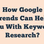 How Google Trends Can Help You With Keyword Research