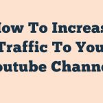 How To Increase Traffic To Your Youtube Channel