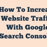 How To Increase Website Traffic With Google Search Console