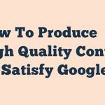 How To Produce High Quality Content To Satisfy Google