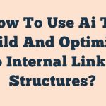 How To Use Ai To Build And Optimize Seo Internal Linking Structures