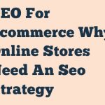 Seo For Ecommerce Why Online Stores Need An Seo Strategy