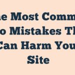 The Most Common Seo Mistakes That Can Harm Your Site