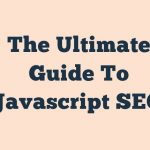 The Ultimate Guide To Javascript Seo