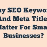 Why Seo Keywords And Meta Titles Matter For Small Businesses