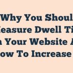 Why You Should Measure Dwell Time On Your Website And How To Increase It